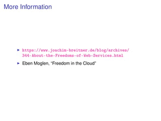 More Information




      https://www.joachim-breitner.de/blog/archives/
      344-About-the-Freedoms-of-Web-Services.html
      Eben Moglen, “Freedom in the Cloud”
 