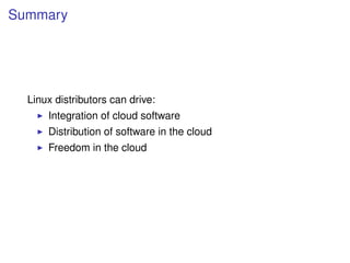 Summary




  Linux distributors can drive:
      Integration of cloud software
      Distribution of software in the cloud
      Freedom in the cloud
 