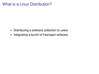 What is a Linux Distribution?




      Distributing a software collection to users
      Integrating a bunch of free/open software
 