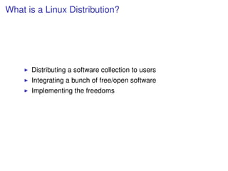 What is a Linux Distribution?




      Distributing a software collection to users
      Integrating a bunch of free/open software
      Implementing the freedoms
 