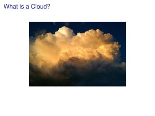 What is a Cloud?
 