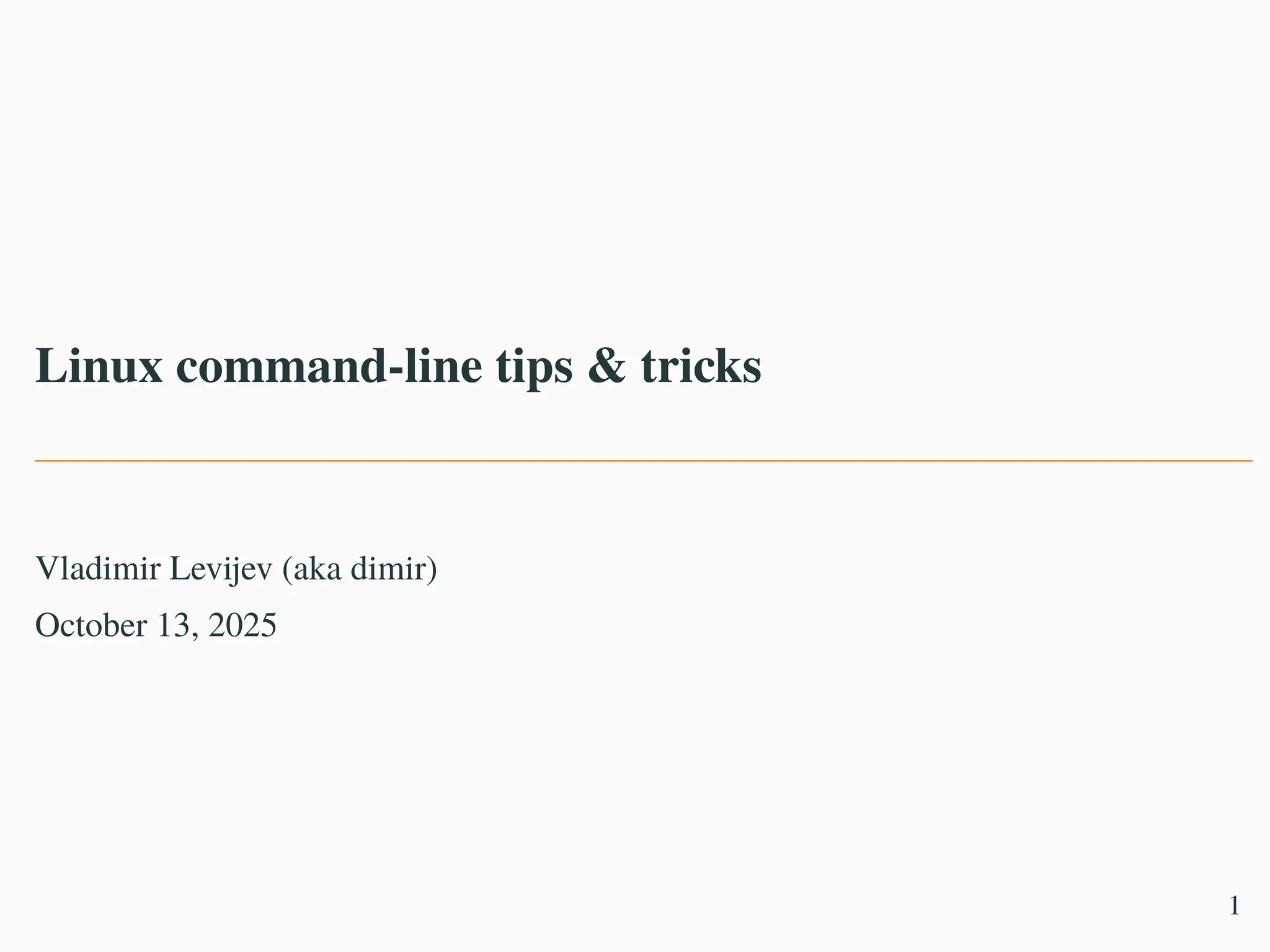 Linux command-line tips & tricks
Vladimir Levijev (aka dimir)
October 13, 2025
1
 