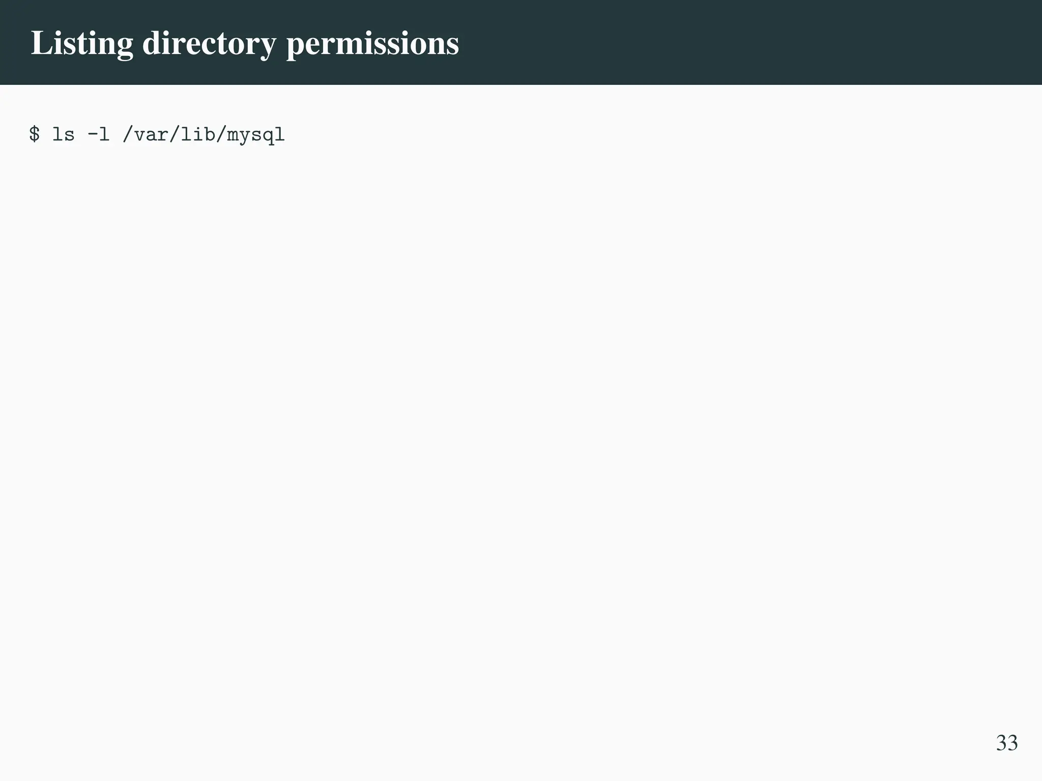 Listing directory permissions
$ ls -l /var/lib/mysql
33
 