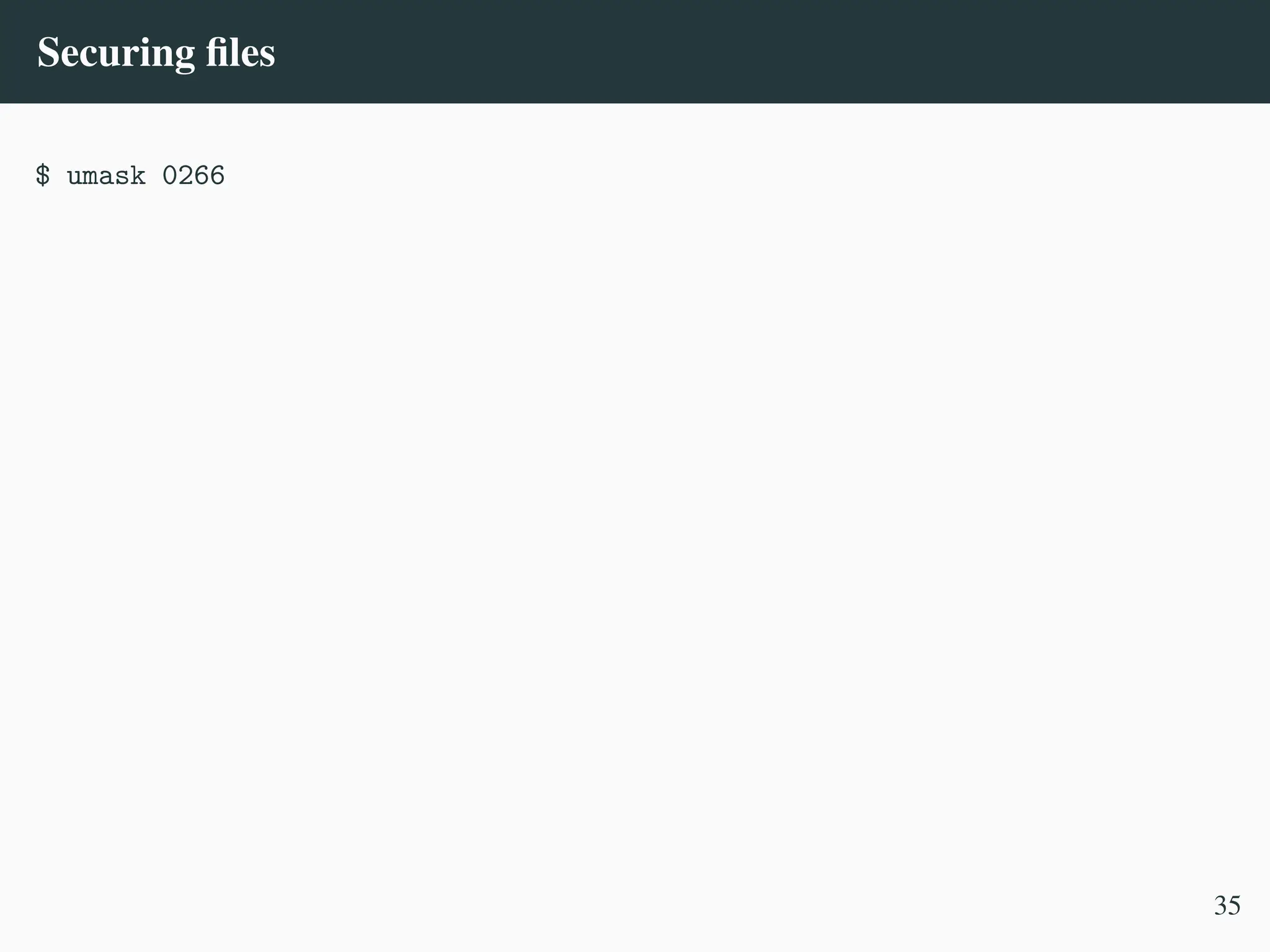 Securing files
$ umask 0266
35
 