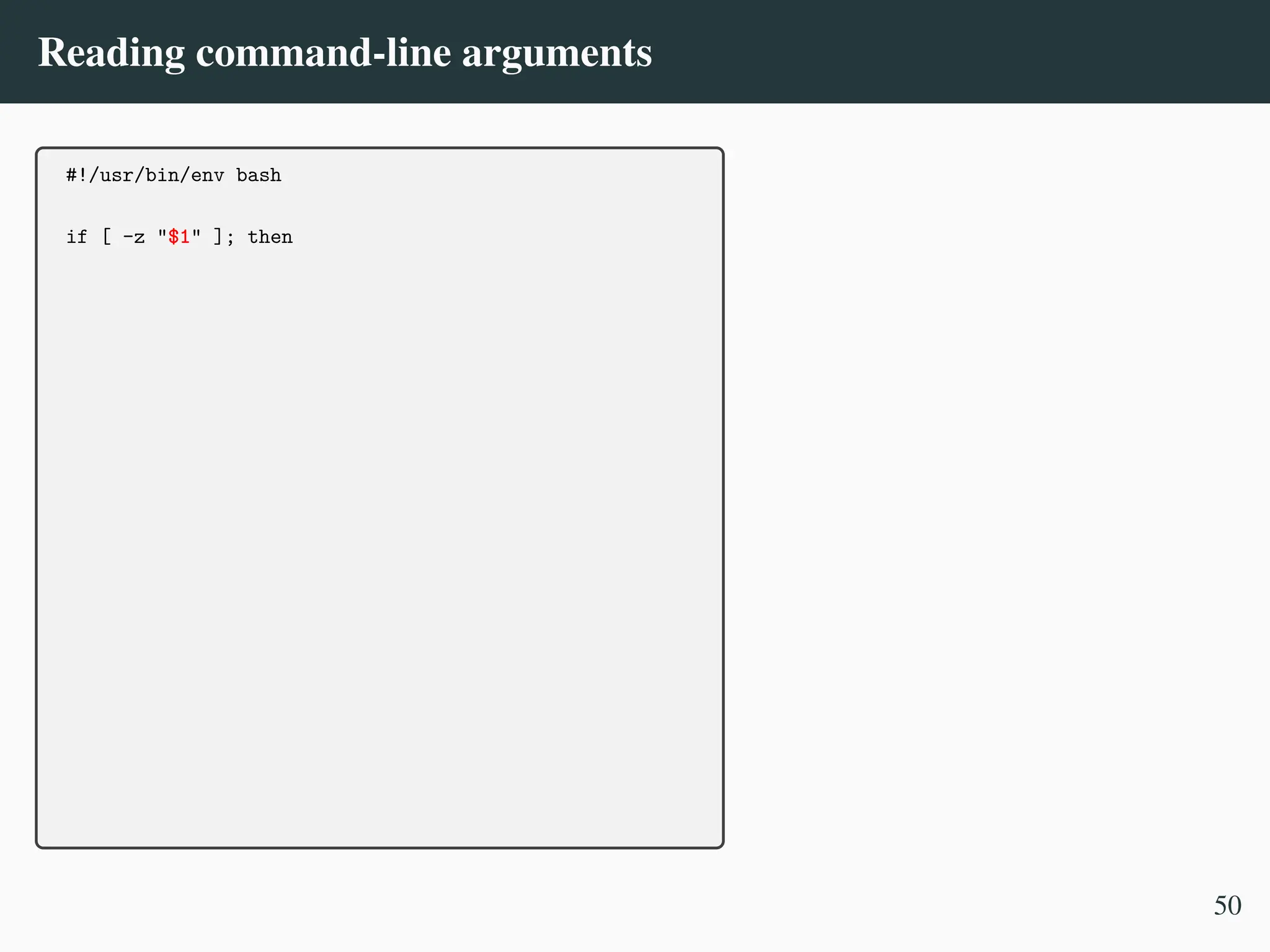 Reading command-line arguments
#!/usr/bin/env bash
if [ -z "$1" ]; then
50
 