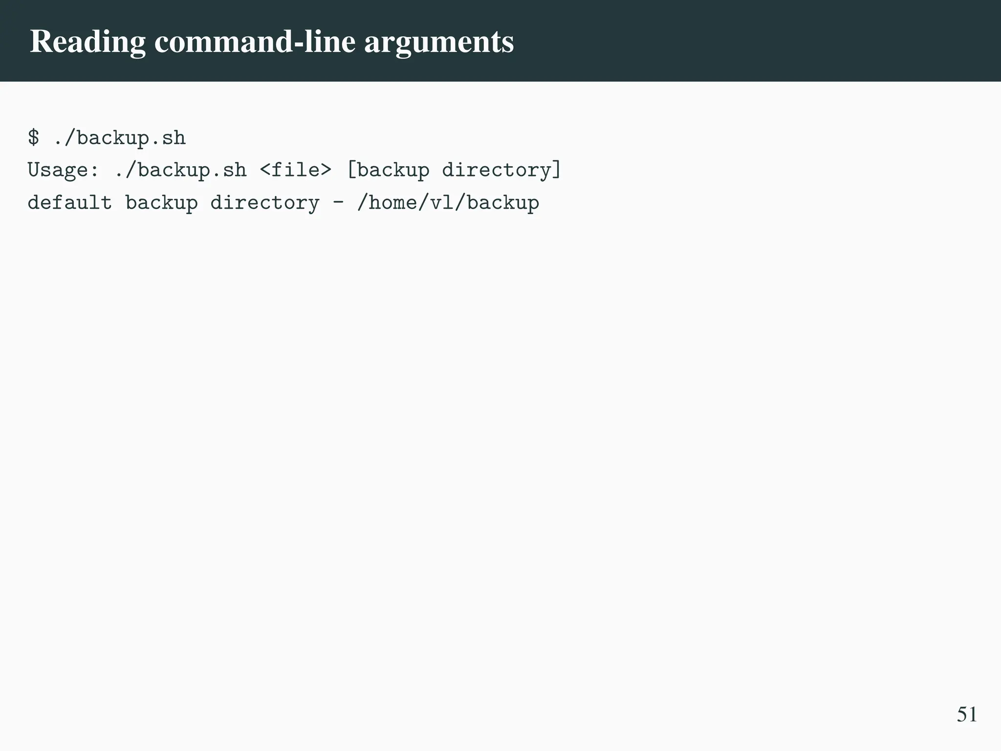 Reading command-line arguments
$ ./backup.sh
Usage: ./backup.sh <file> [backup directory]
default backup directory - /home/vl/backup
51
 