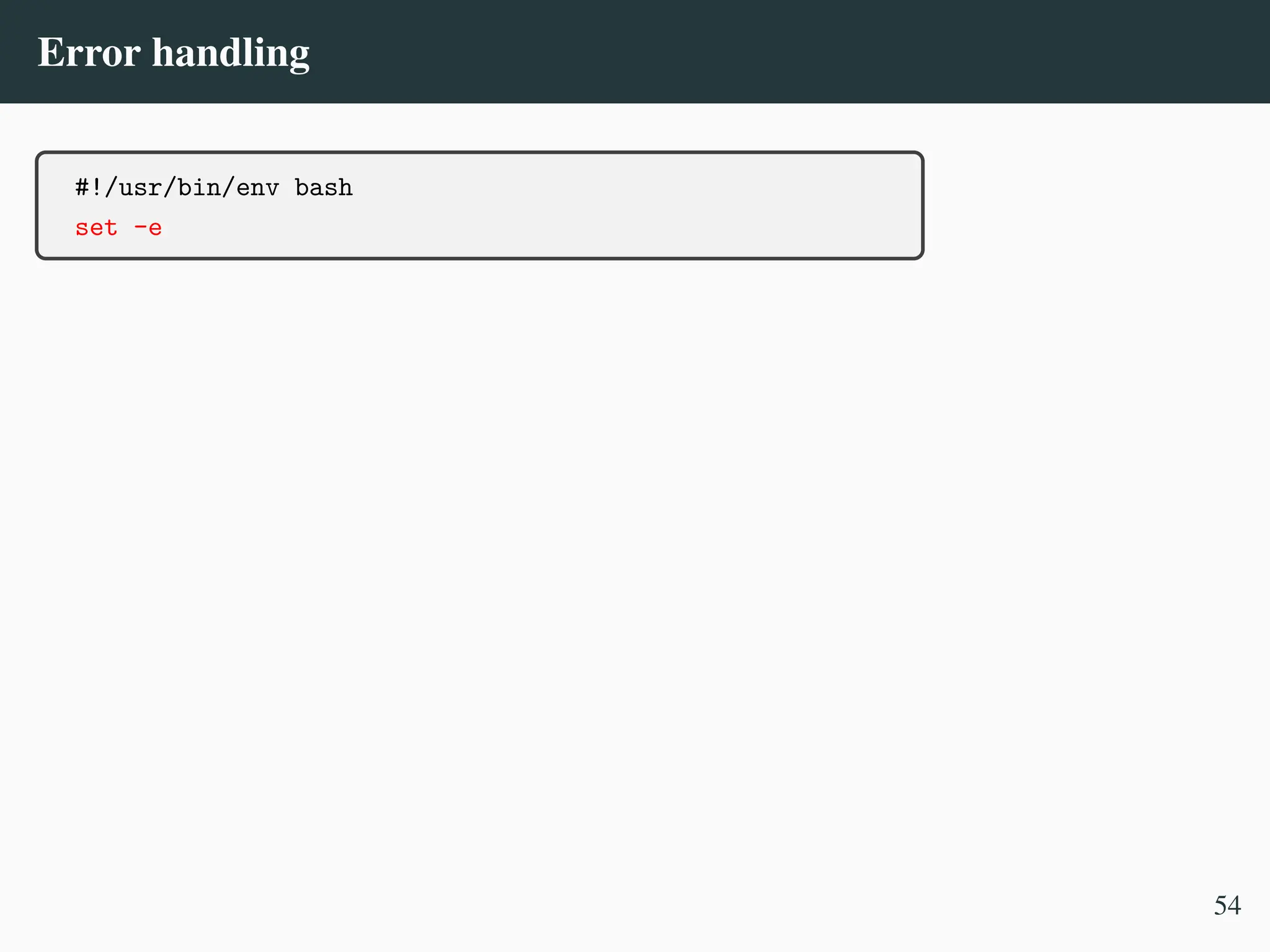 Error handling
#!/usr/bin/env bash
set -e
54
 