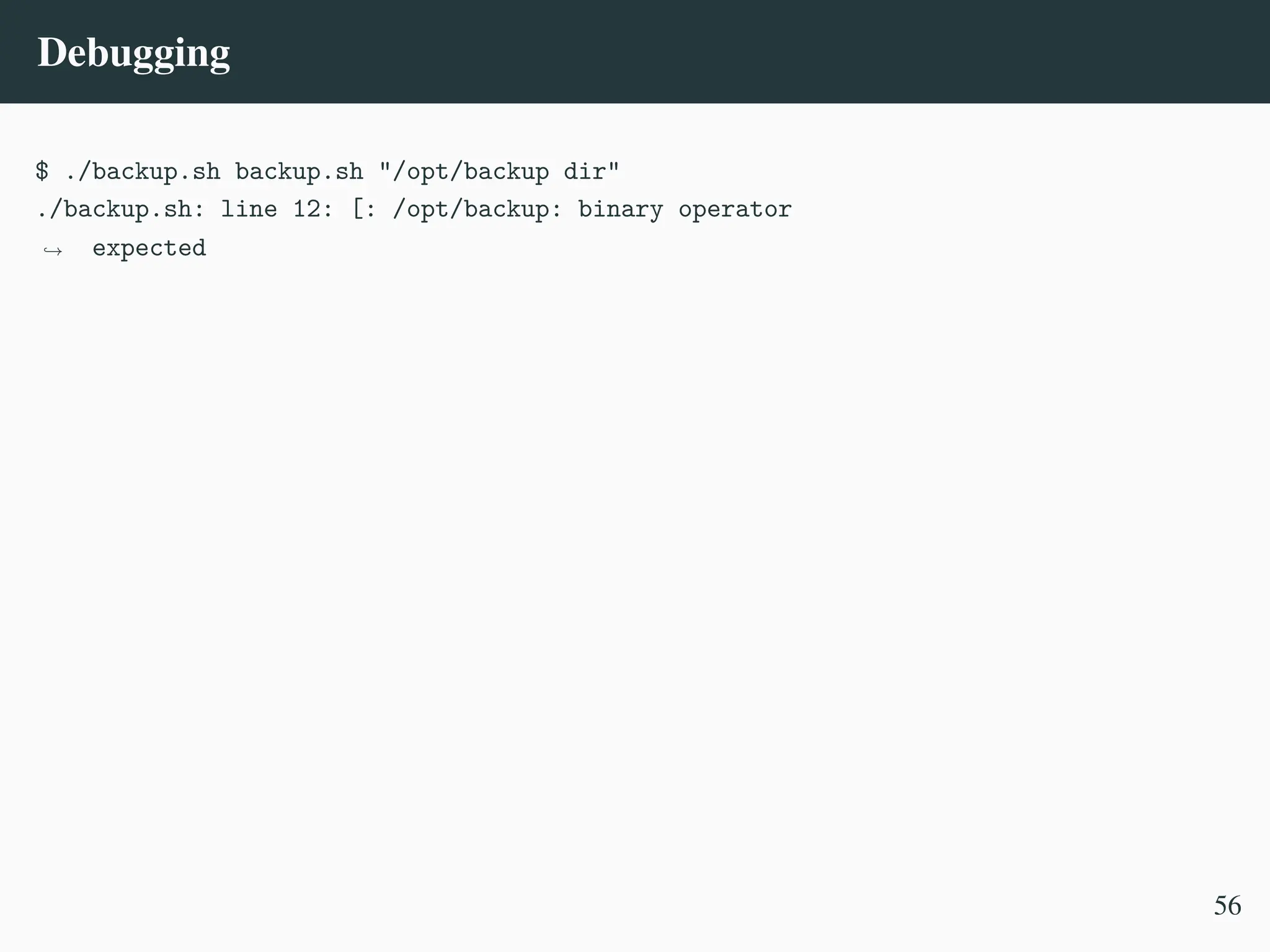 Debugging
$ ./backup.sh backup.sh "/opt/backup dir"
./backup.sh: line 12: [: /opt/backup: binary operator
expected
,
→
56
 