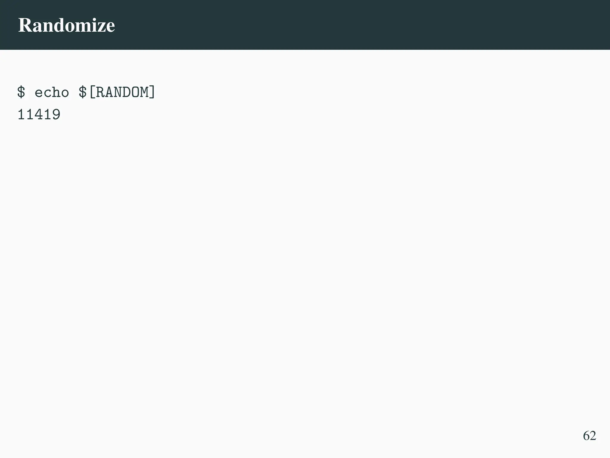 Randomize
$ echo $[RANDOM]
11419
62
 