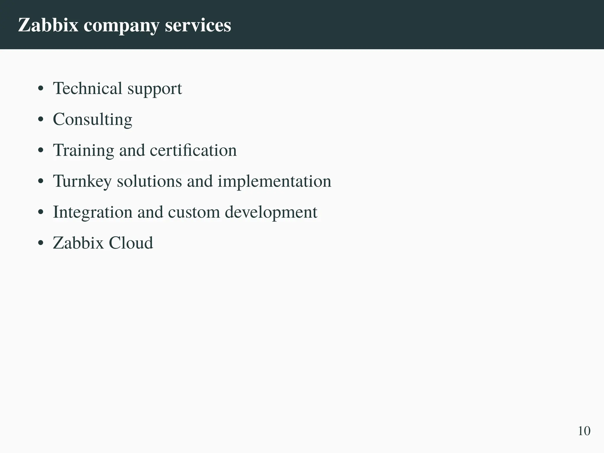 Zabbix company services
• Technical support
• Consulting
• Training and certification
• Turnkey solutions and implementation
• Integration and custom development
• Zabbix Cloud
10
 