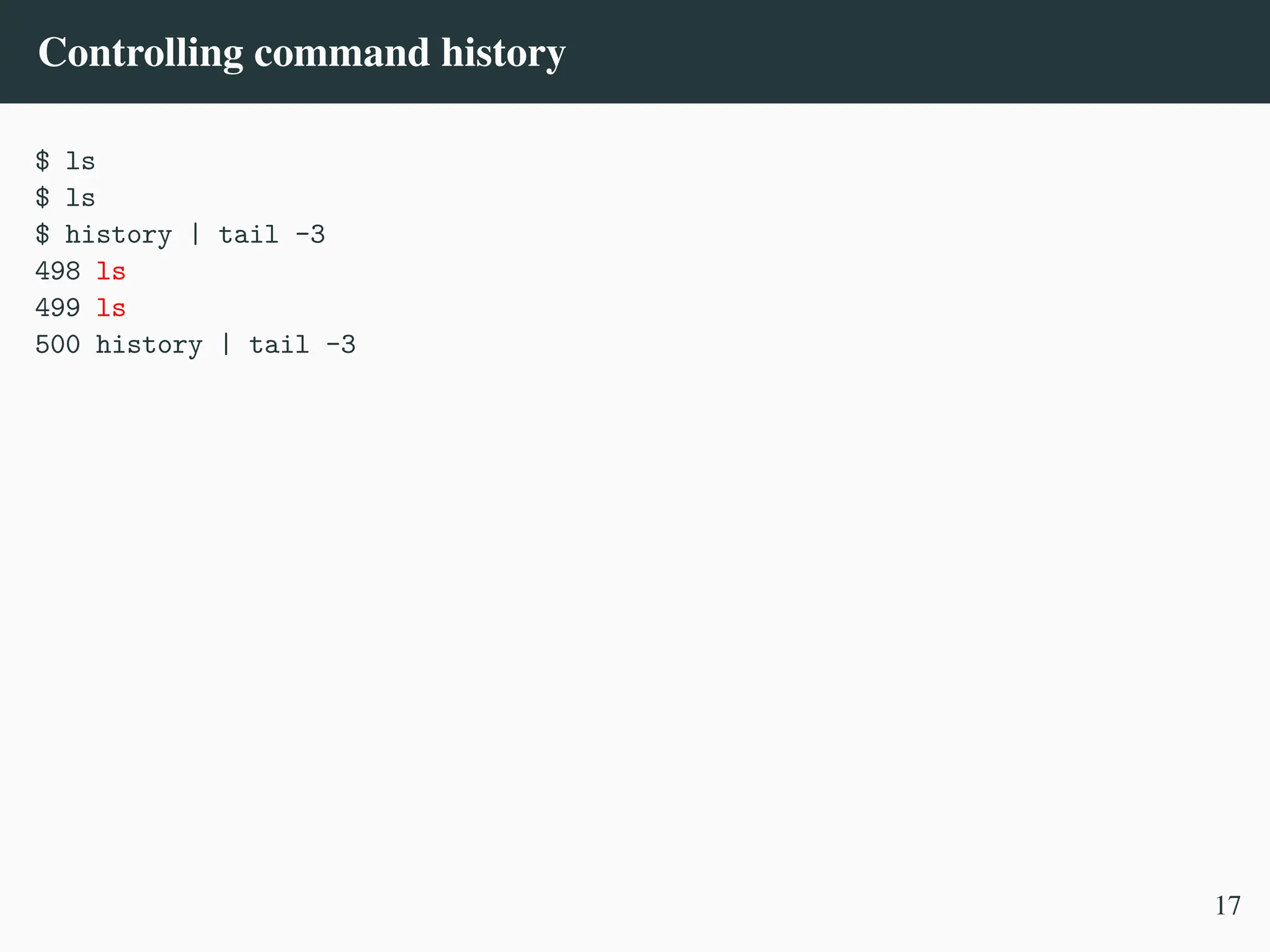 Controlling command history
$ ls
$ ls
$ history | tail -3
498 ls
499 ls
500 history | tail -3
17
 