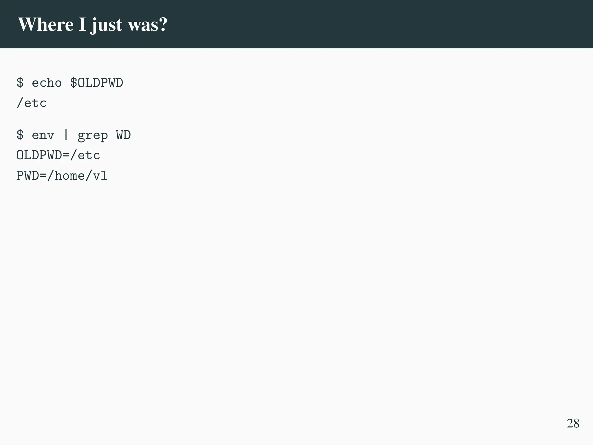 Where I just was?
$ echo $OLDPWD
/etc
$ env | grep WD
OLDPWD=/etc
PWD=/home/vl
28
 