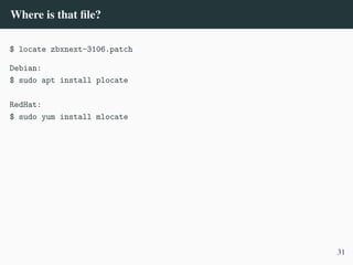 Where is that file?
$ locate zbxnext-3106.patch
Debian:
$ sudo apt install plocate
RedHat:
$ sudo yum install mlocate
31
 