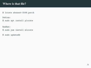 Where is that file?
$ locate zbxnext-3106.patch
Debian:
$ sudo apt install plocate
RedHat:
$ sudo yum install mlocate
$ sudo updatedb
31
 