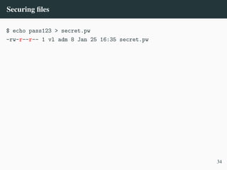 Securing files
$ echo pass123 > secret.pw
-rw-r––r–– 1 vl adm 8 Jan 25 16:35 secret.pw
34
 