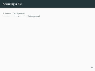 Securing a file
$ lsattr /etc/passwd
--------------e------- /etc/passwd
39
 