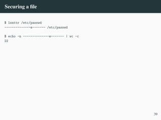 Securing a file
$ lsattr /etc/passwd
--------------e------- /etc/passwd
$ echo -n --------------e------- | wc -c
22
39
 