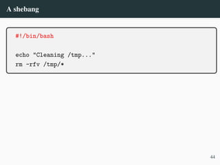 A shebang
#!/bin/bash
echo "Cleaning /tmp..."
rm -rfv /tmp/*
44
 