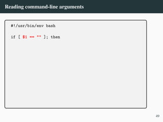 Reading command-line arguments
#!/usr/bin/env bash
if [ $1 == "" ]; then
49
 