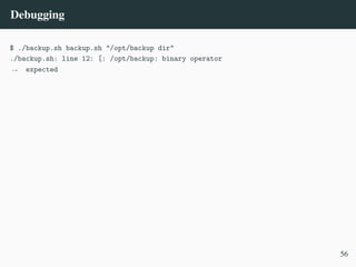Debugging
$ ./backup.sh backup.sh "/opt/backup dir"
./backup.sh: line 12: [: /opt/backup: binary operator
expected
,
→
56
 