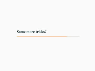 Some more tricks?
 