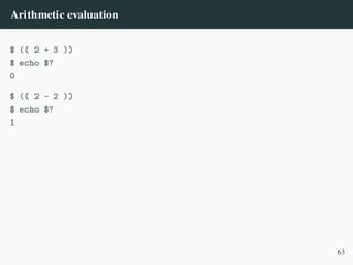 Arithmetic evaluation
$ (( 2 + 3 ))
$ echo $?
0
$ (( 2 - 2 ))
$ echo $?
1
63
 