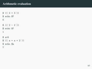 Arithmetic evaluation
$ (( 2 + 3 ))
$ echo $?
0
$ (( 2 - 2 ))
$ echo $?
1
$ a=5
$ (( a = a + 2 ))
$ echo $a
7
63
 