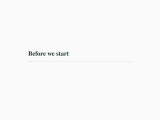 Before we start
 