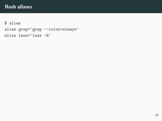 Bash aliases
$ alias
alias grep='grep --color=always'
alias less='less -R'
19
 