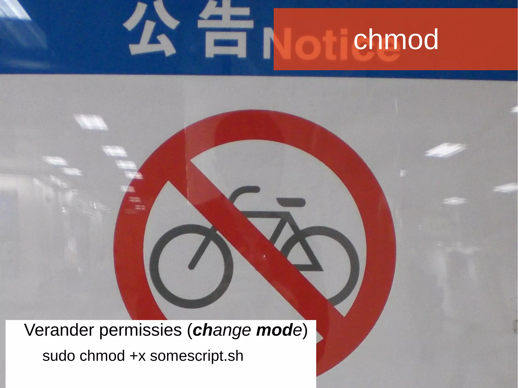 Joomladagen 2015Joomladagen 2015
chmod
Verander permissies (change mode)
sudo chmod +x somescript.sh
 