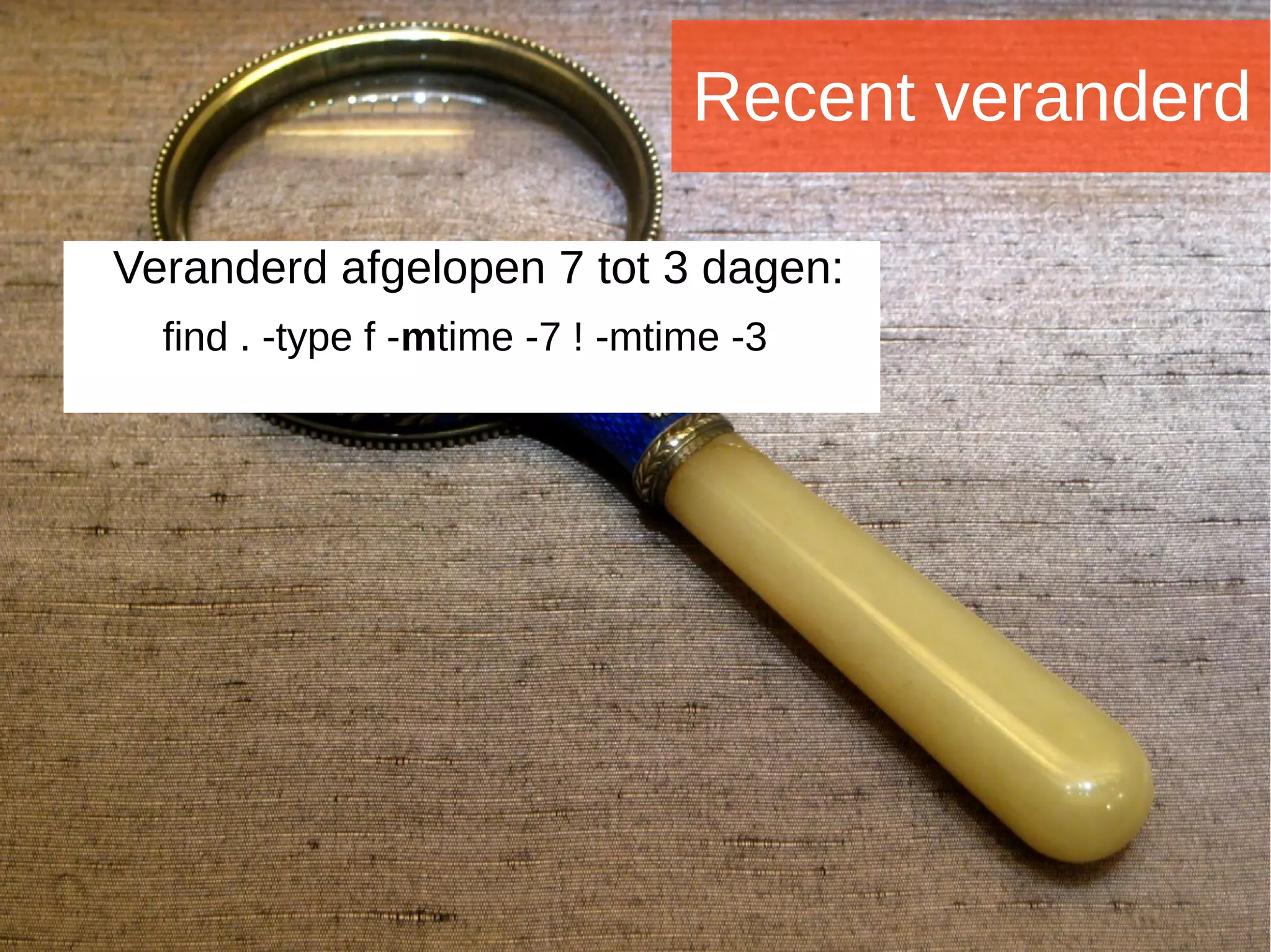 Joomladagen 2015Joomladagen 2015
Recent veranderd
Veranderd afgelopen 7 tot 3 dagen:
find . -type f -mtime -7 ! -mtime -3
 