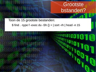 Joomladagen 2015Joomladagen 2015
Grootste
bstanden?
Toon de 15 grootste bestanden:
$ find . -type f -exec du -Sh {} + | sort -rh | head -n 15
 