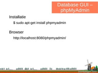 Joomladagen 2015Joomladagen 2015
Database GUI –
phpMyAdmin
Installatie
$ sudo apt-get install phpmyadmin
Browser
http://localhost:8080/phpmyadmin/
 