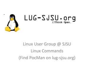 Linux User Group @ SJSU Linux Commands (Find PocMan on lug-sjsu.org) 