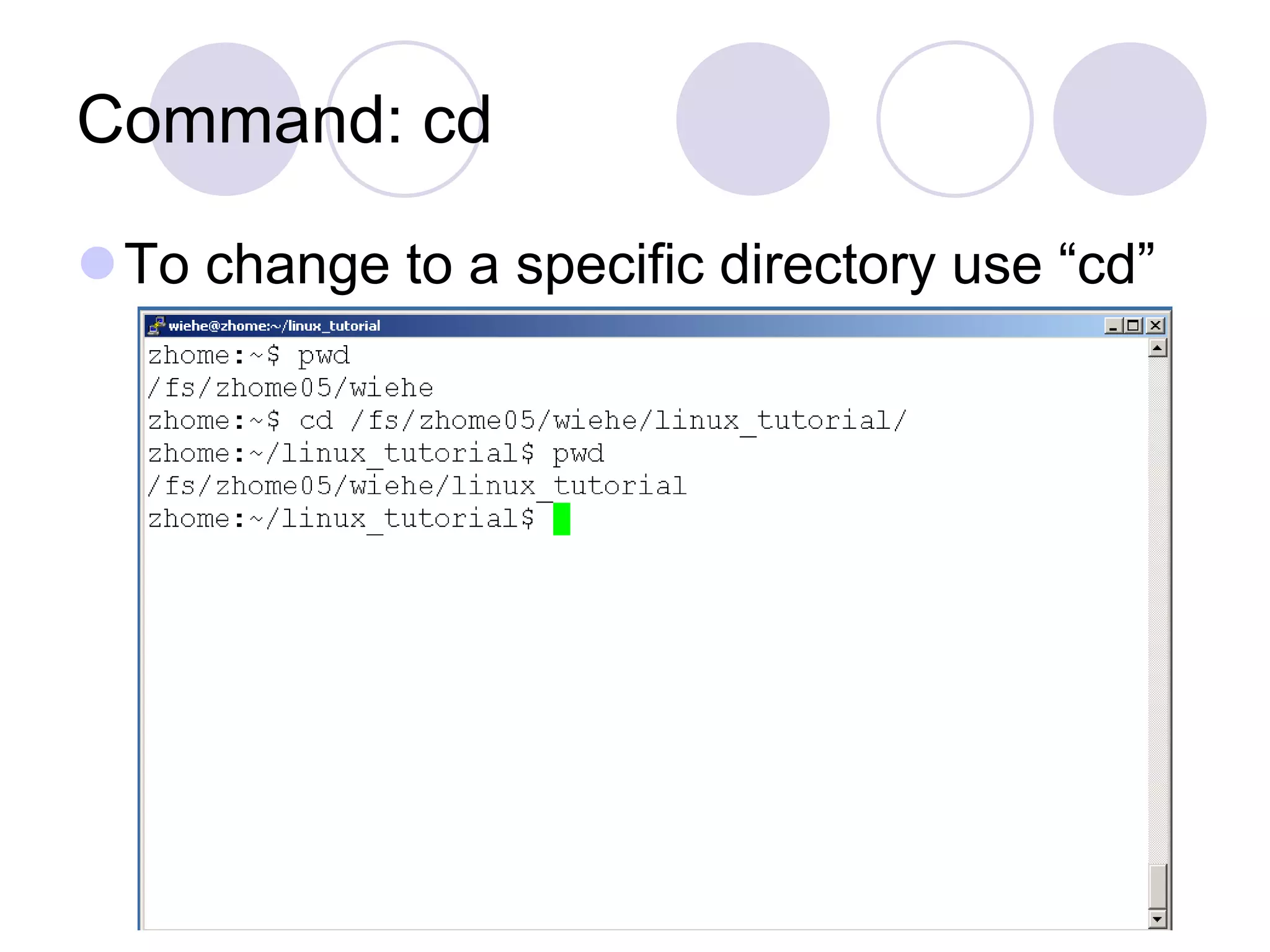 Command: cd
To change to a specific directory use “cd”
 