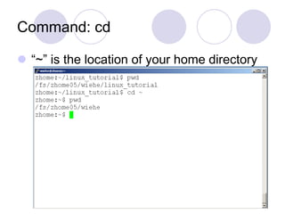 Command: cd
 “~” is the location of your home directory
 