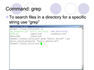 Command: grep
To search files in a directory for a specific
string use “grep”
 