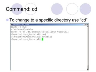 Command: cd
To change to a specific directory use “cd”
 