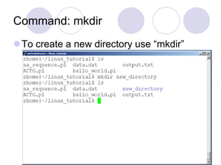 Command: mkdir
To create a new directory use “mkdir”
 