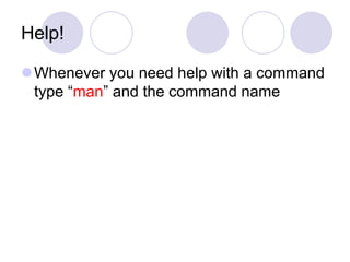 Help!
Whenever you need help with a command
type “man” and the command name
 