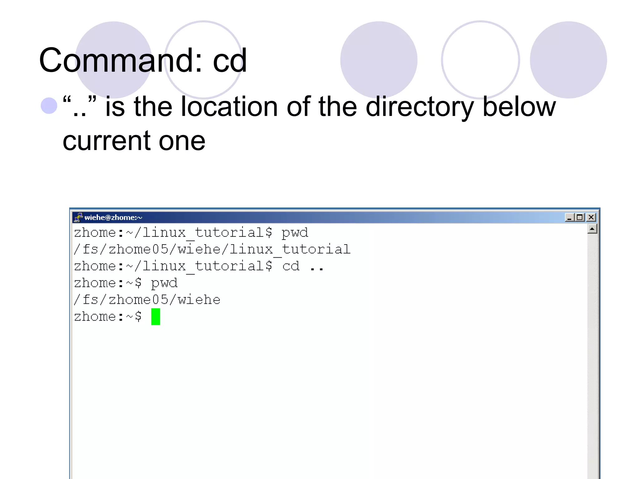 Command: cd
“..” is the location of the directory below
current one
 