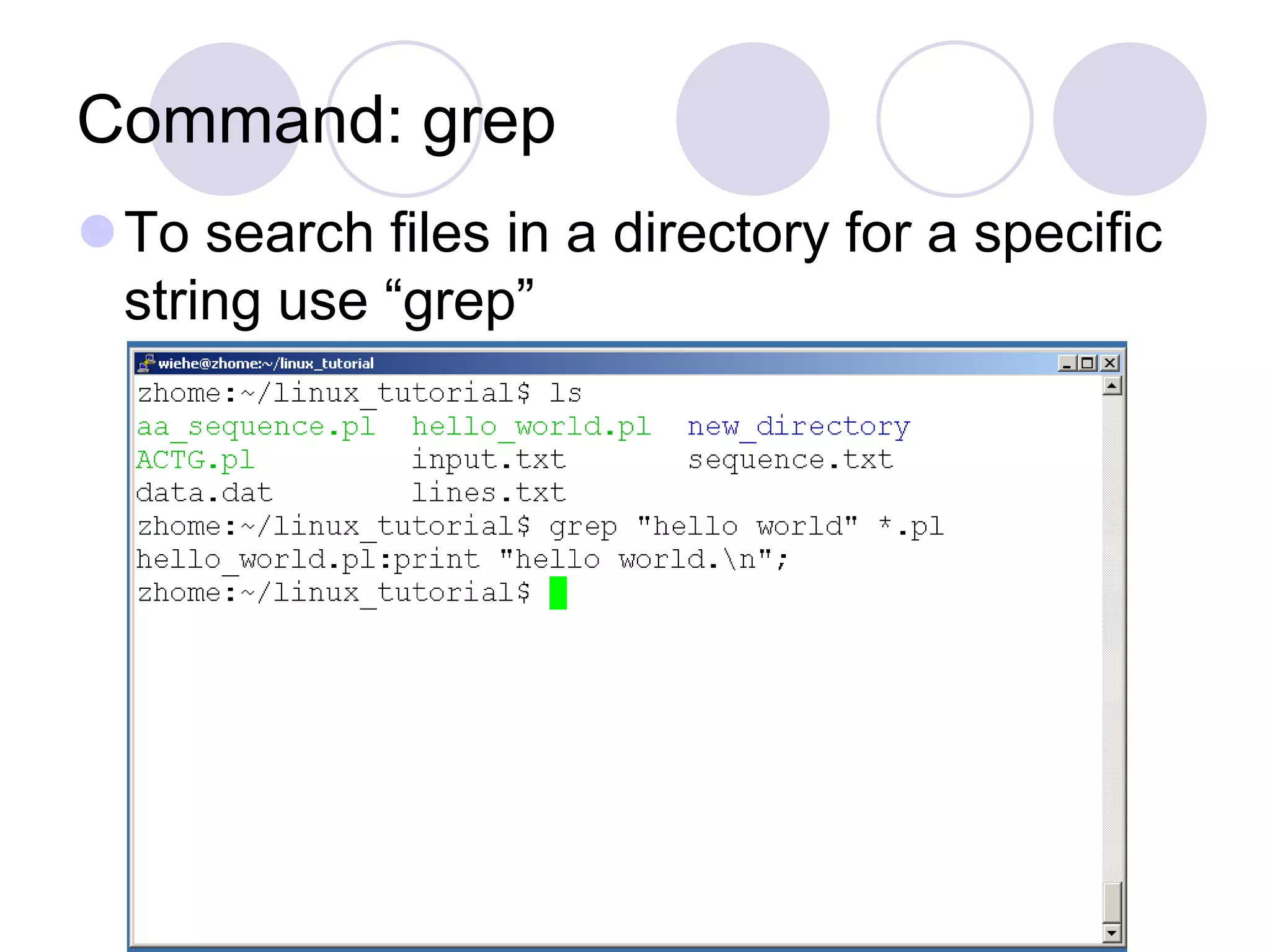 Command: grep
To search files in a directory for a specific
string use “grep”
 