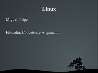 Linux ,[object Object],Filosofia, Conceitos e Arquitecura 
