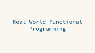 Real World Functional
Programming
 