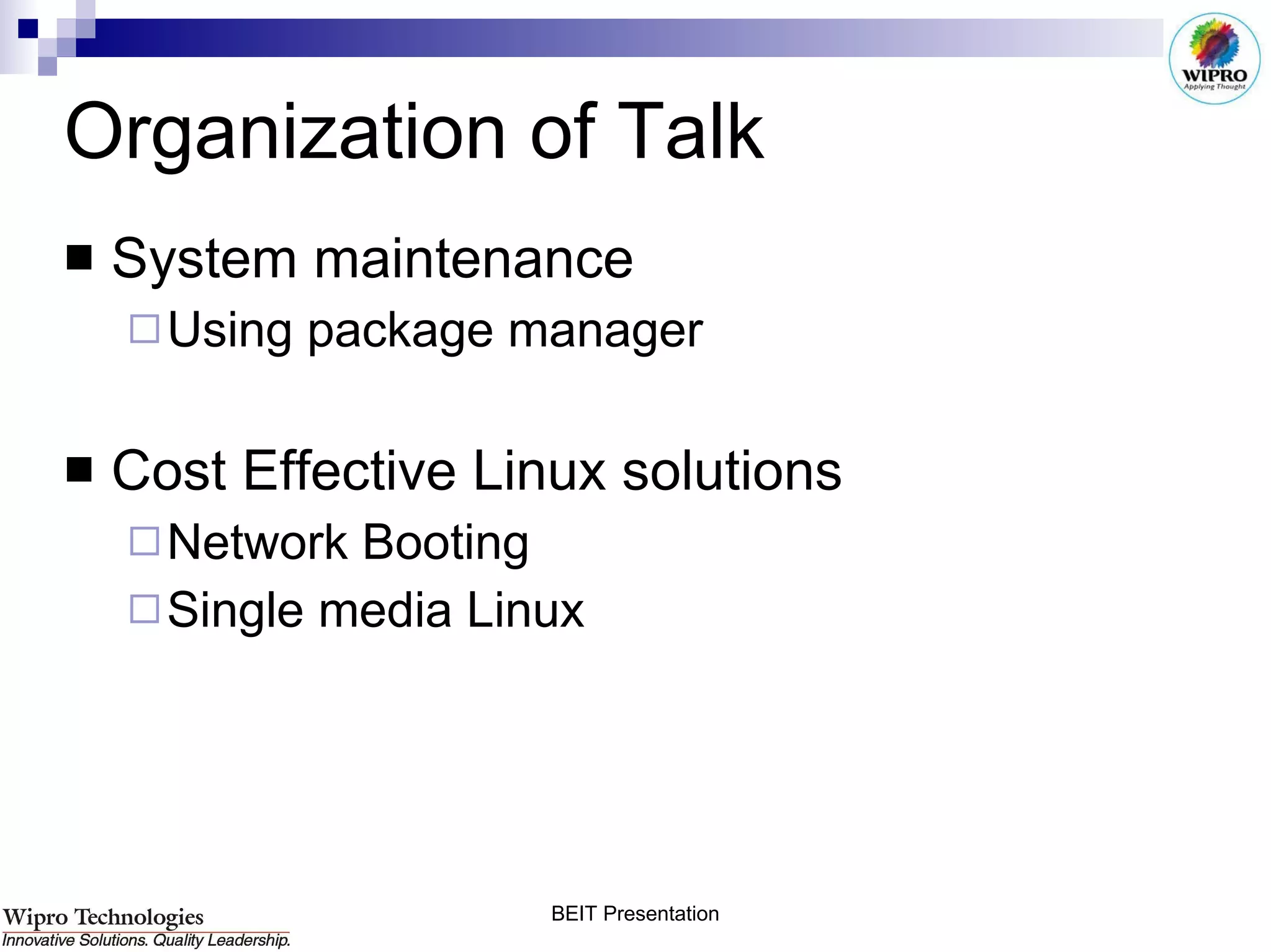 Organization of Talk System maintenance Using package manager Cost Effective Linux solutions Network Booting Single media Linux 