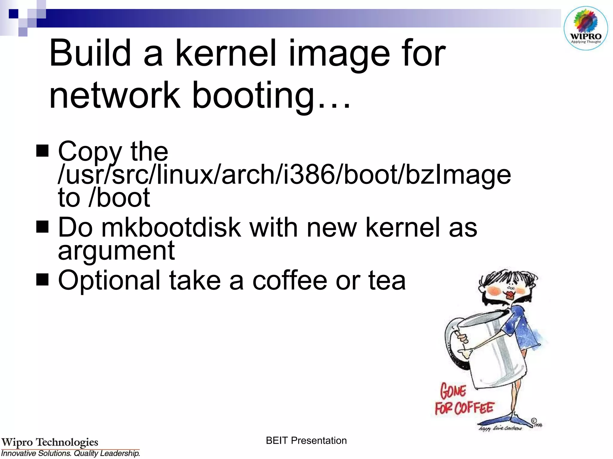 Build a kernel image for network booting… Copy the /usr/src/linux/arch/i386/boot/bzImage  to /boot Do mkbootdisk with new kernel as argument Optional take a coffee or tea break ?       