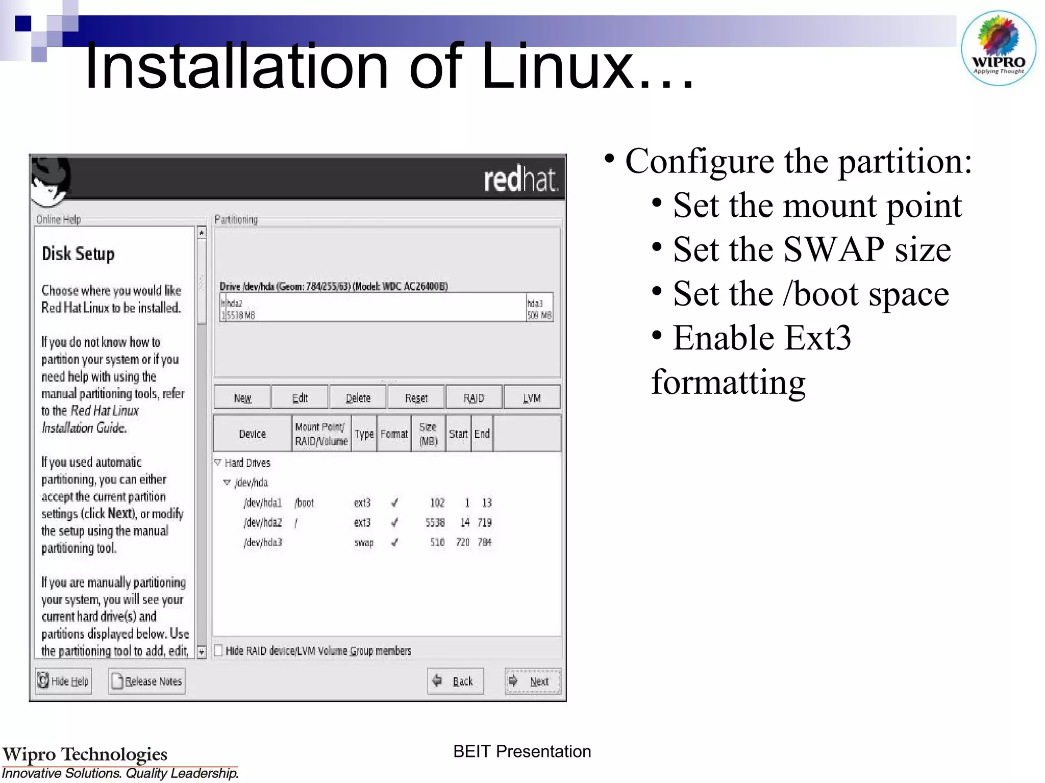Installation of Linux… Configure the partition: Set the mount point Set the SWAP size Set the /boot space  Enable Ext3 formatting 