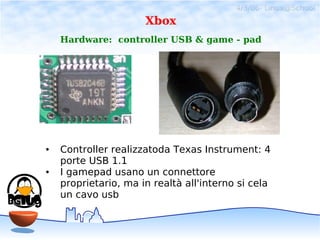 4/3/06- Linux@School
                      Xbox
    Hardware: controller USB & game - pad




●   Controller realizzatoda ...