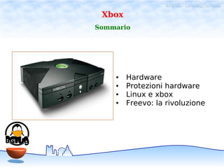 4/3/06- Linux@School
 Xbox
Sommario




    ●   Hardware
    ●   Protezioni hardware
    ●   Linux e xbox
    ●   Freevo: ...