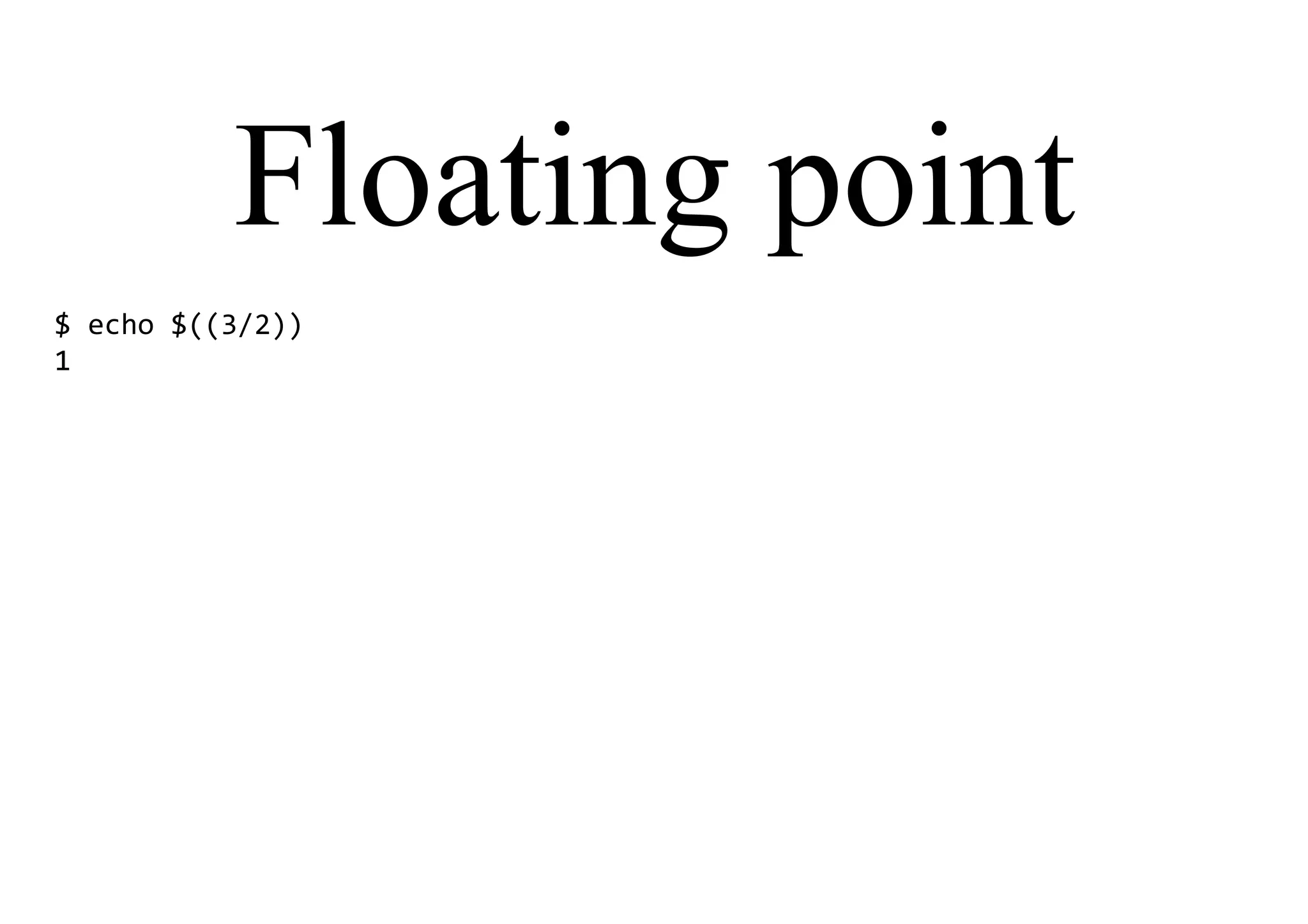 Floating point
$ echo $((3/2))
1
 